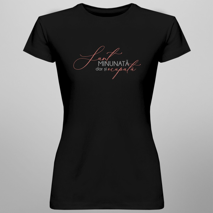 Sunt minunată, dar și ocupată -T-shirt pentru  femei