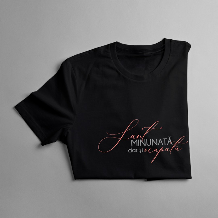 Sunt minunată, dar și ocupată -T-shirt pentru  femei