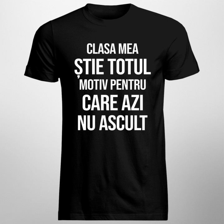 Clasa mea știe totul, motiv pentru care azi nu ascult - T-shirt pentru bărbați
