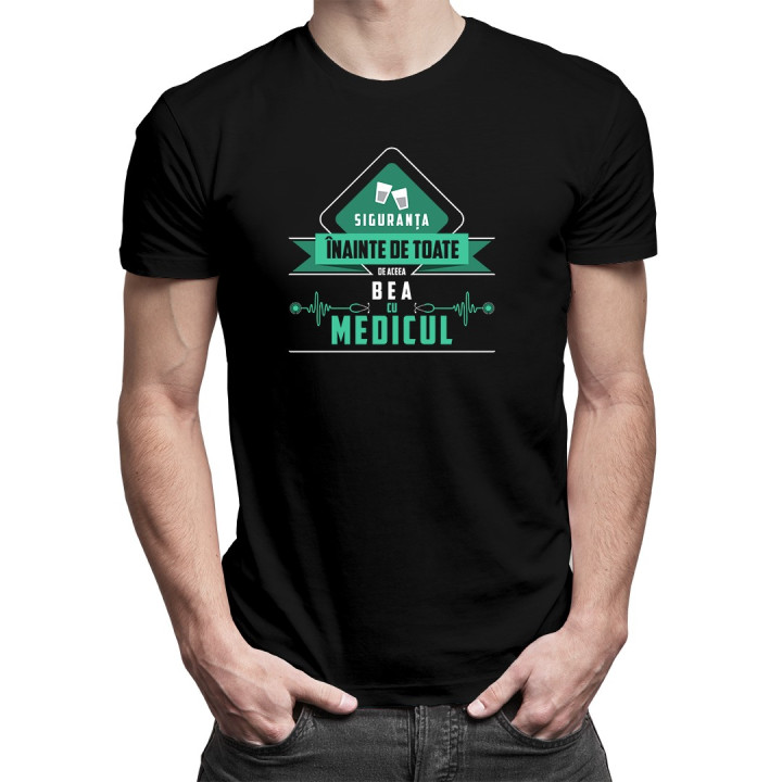 Siguranța înainte de toate, de aceea bea cu medicul - T-shirt pentru bărbați