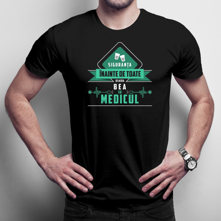 Siguranța înainte de toate, de aceea bea cu medicul - T-shirt pentru bărbați