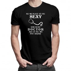 Nu-mi place să fiu sexy, dar sunt doctor, aşa că nu mă pot abţine - tricou pentru bărbați