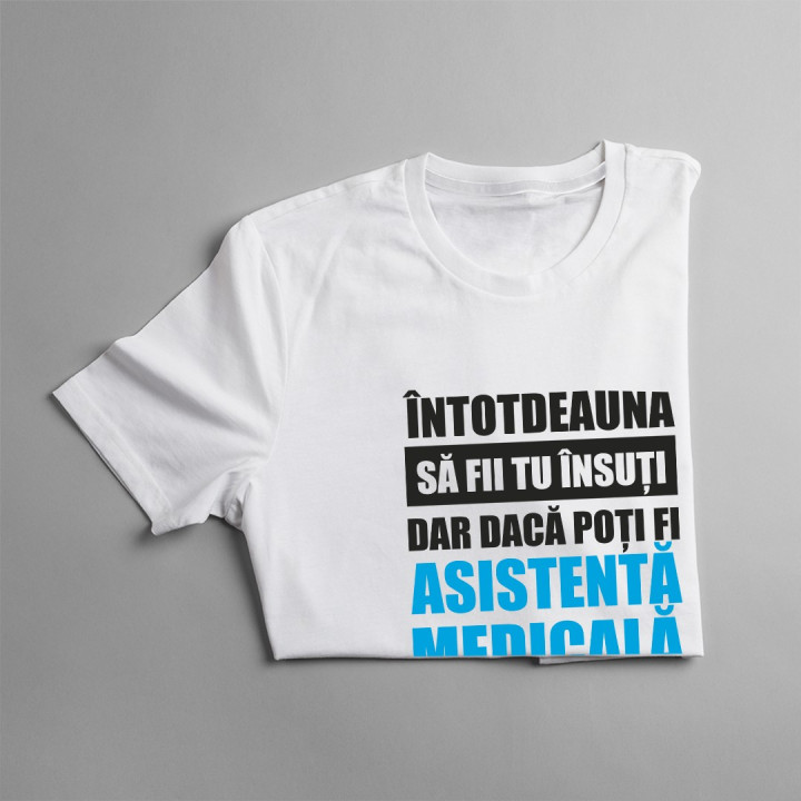 Întotdeauna să fii tu însuți, dar dacă poți fi asistentă medicală, atunci fii mereu asistentă medicală