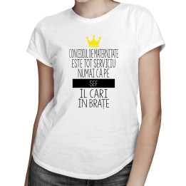 Concediul de maternitate este tot serviciu numai că pe ȘEF îl cari în brațe - T-shirt pentru femei