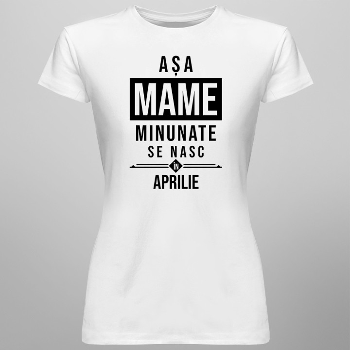 Așa mame minunate se nasc în aprilie - T-shirt pentru femei