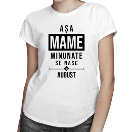 Așa mame minunate se nasc în august - T-shirt pentru femei