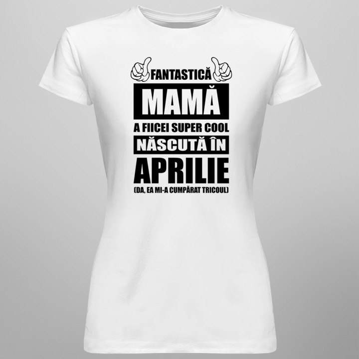 Fantastică Mamă a fiicei super cool născută în aprilie - T-shirt pentru femei
