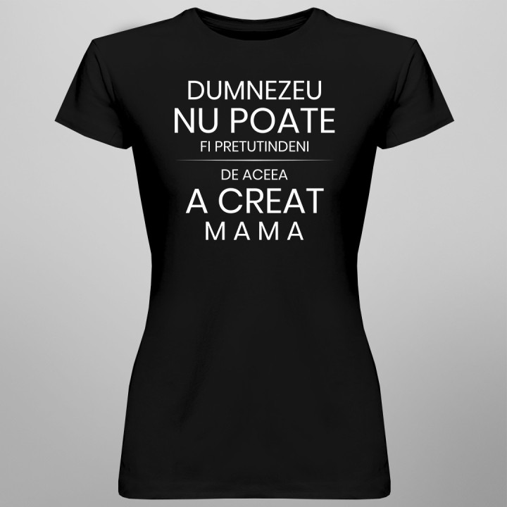 Dumnezeu nu poate fi pretutindeni, de aceea a creat mama - T-shirt pentru femei