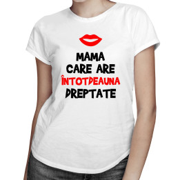 Mama care are întotdeauna dreptate - T-shirt pentru femei