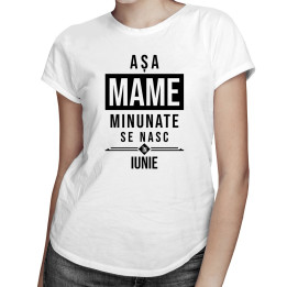 Așa mame minunate se nasc în iunie - T-shirt pentru femei