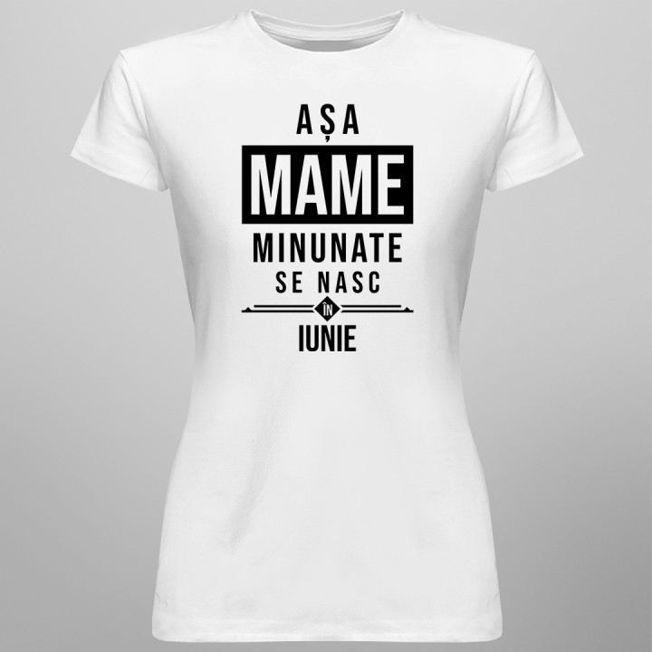 Așa mame minunate se nasc în iunie - T-shirt pentru femei