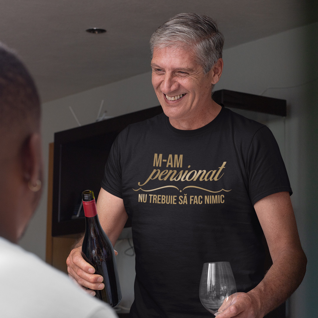 Tricou cadou pensionar - m-am pensionat nu trebuie sa fac nimic