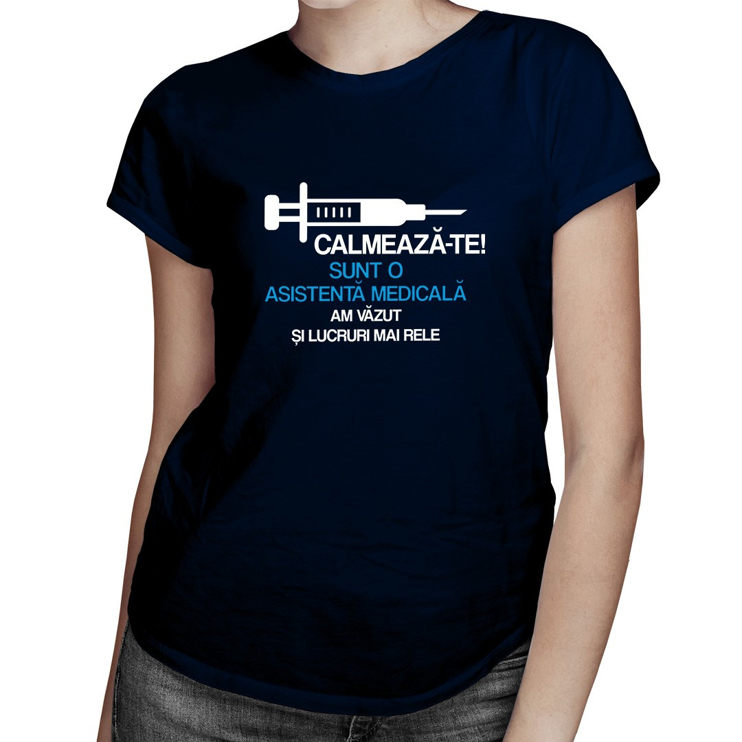 Calmează-te - sunt o asistentă medicală, am văzut și lucruri mai rele - tricou pentru femei