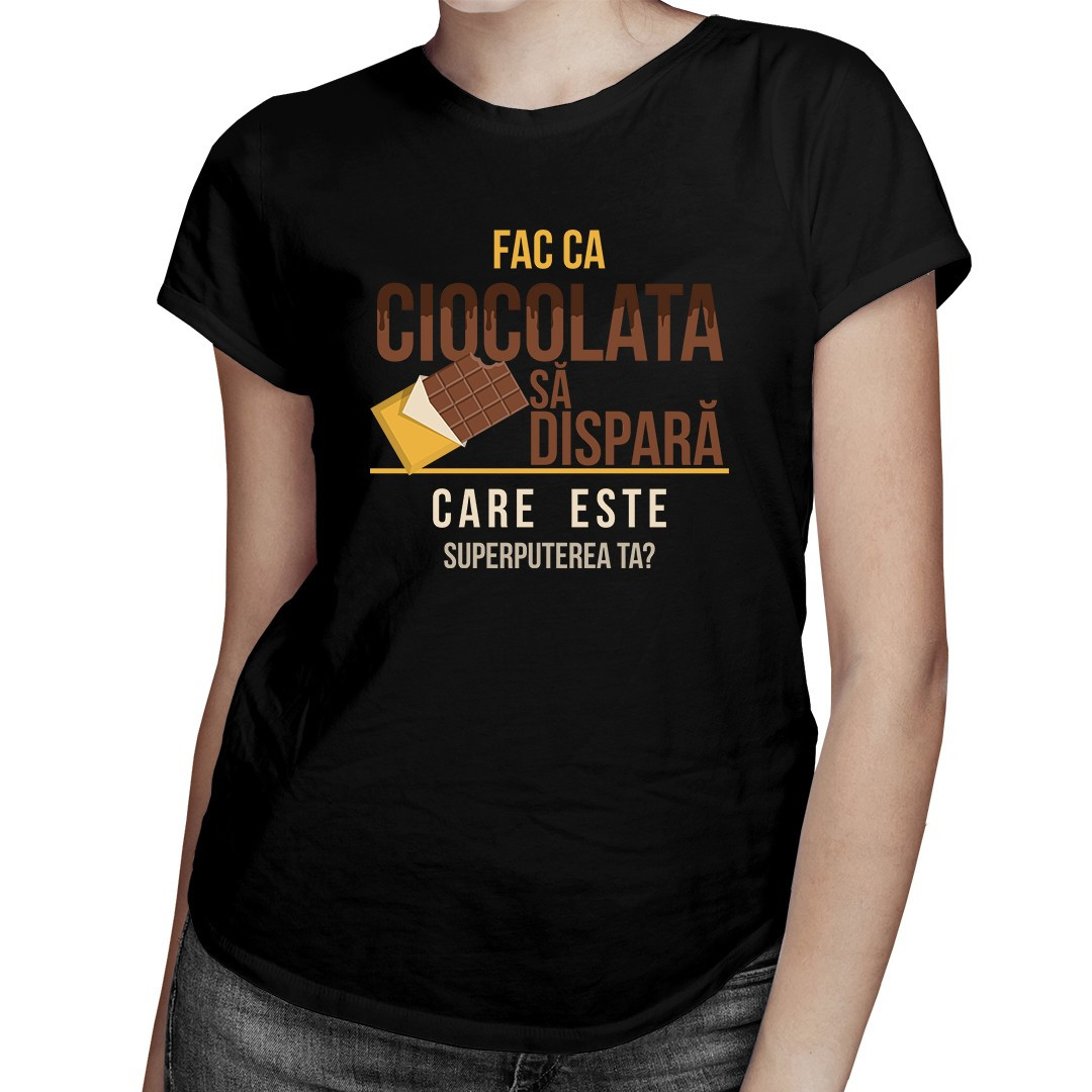 Fac ca ciocolata să dispară, care este superputerea ta? - tricou pentru femei
