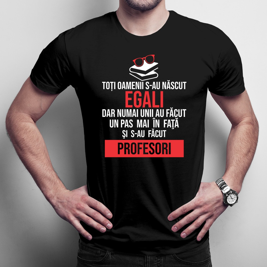 Tricou cadou profesor - toti oamenii s-au nascut egali profesori