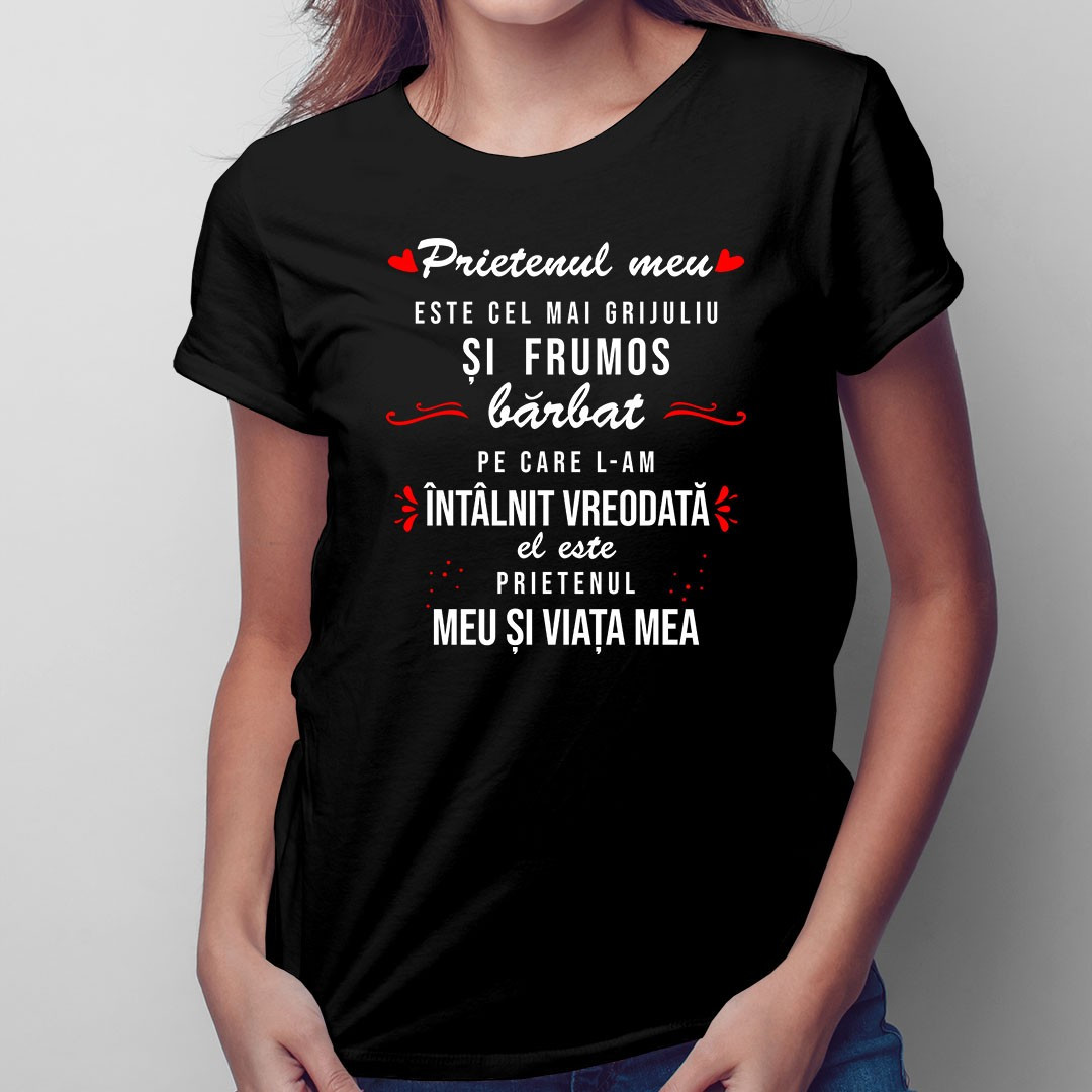 Prietenul meu este cel mai grijuliu și frumos bărbat pe care l-am întâlnit vreodată - T-shirt pentru femei