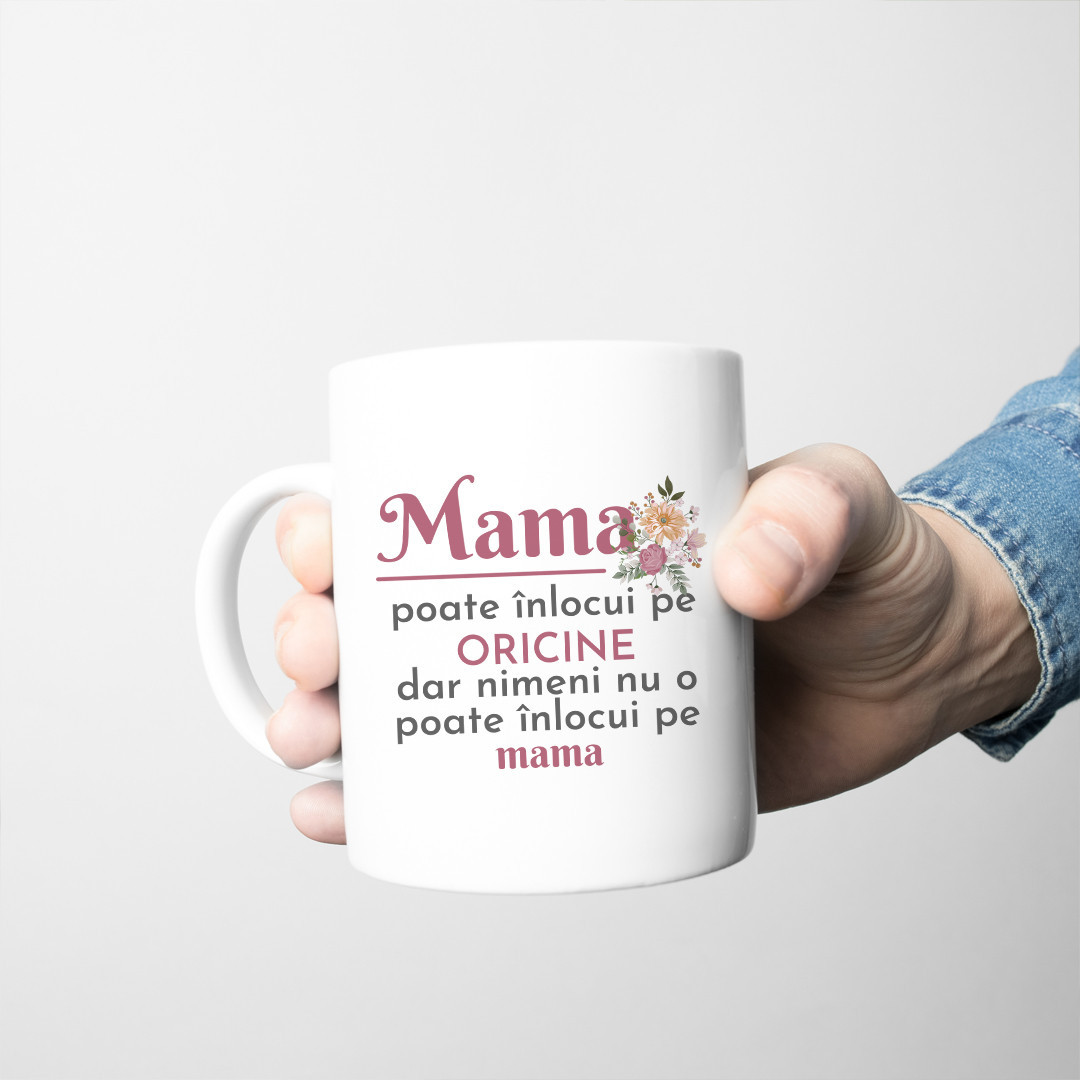 Mama poate înlocui pe oricine, dar nimeni nu o poate înlocui pe mama - cană