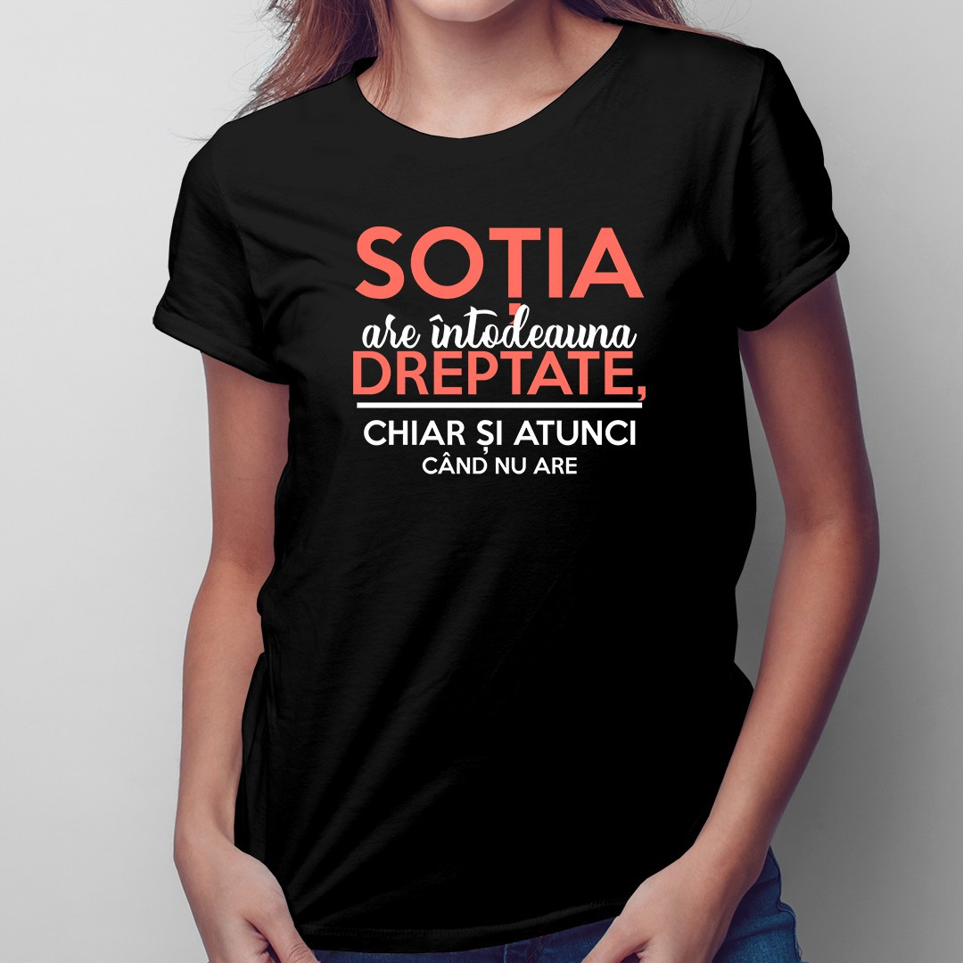 Soția are întodeauna dreptate, chiar și atunci când nu are - T-shirt pentru femei